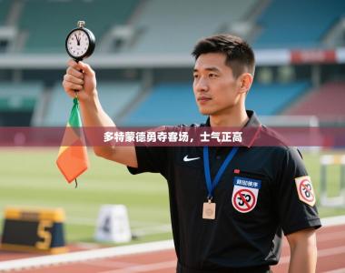 多特蒙德勇夺客场，士气正高