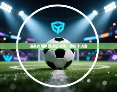 瑞典女足队员成功逆转，晋级半决赛
