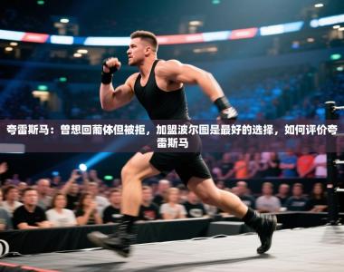 夸雷斯马：曾想回葡体但被拒，加盟波尔图是最好的选择，如何评价夸雷斯马