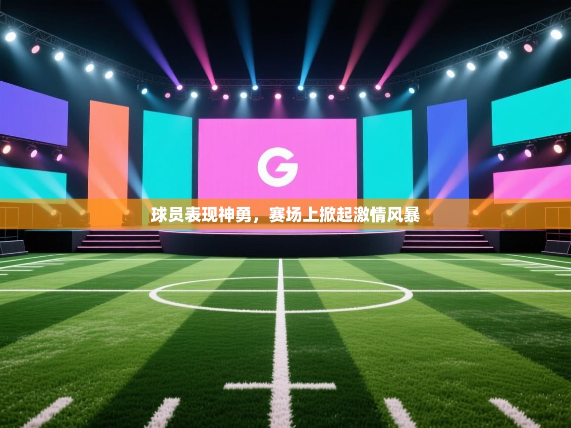 球员表现神勇，赛场上掀起激情风暴  第1张